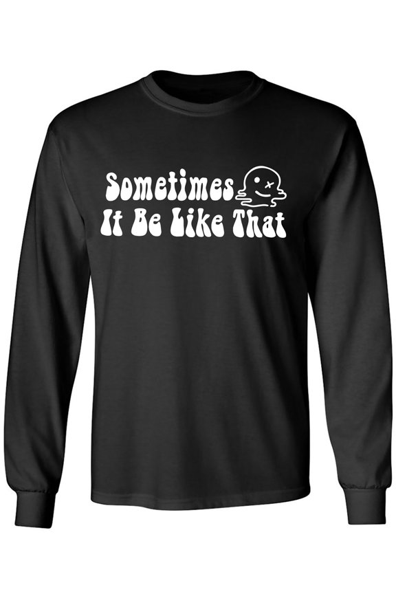 Sometimes It Be Like That Adult Long Sleeve T-shirt