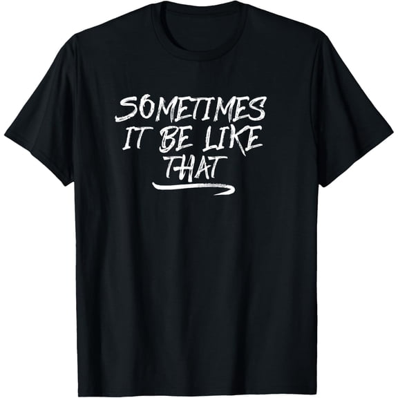 Sometimes It Be Like That T-Shirt