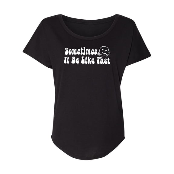 Sometimes It Be Like That Womens Dolman Tee