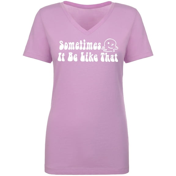 Sometimes It Be Like That Womens V-Neck T-Shirt