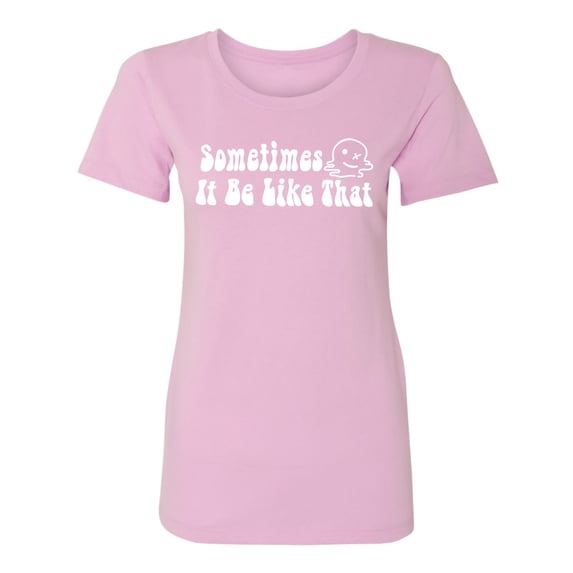 Sometimes It Be Like That Womens crewneck tee
