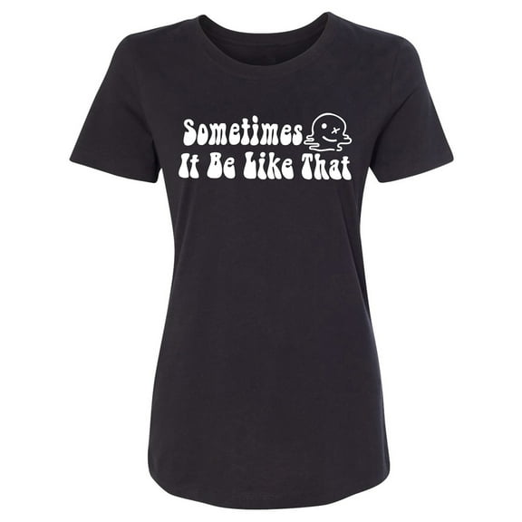 Sometimes It Be Like That Womens crewneck tee