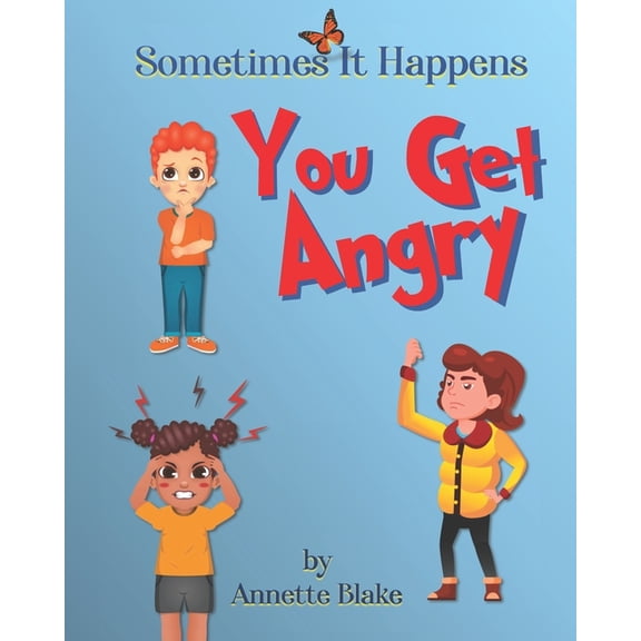 Sometimes It Happens: You Get Angry: An Informative Book to Help Children Deal with the Emotion of Anger, (Paperback)