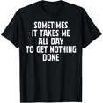 thumbnail image 1 of Sometimes It Takes All Day To Get Nothing Done Funny T-Shirt, 1 of 3