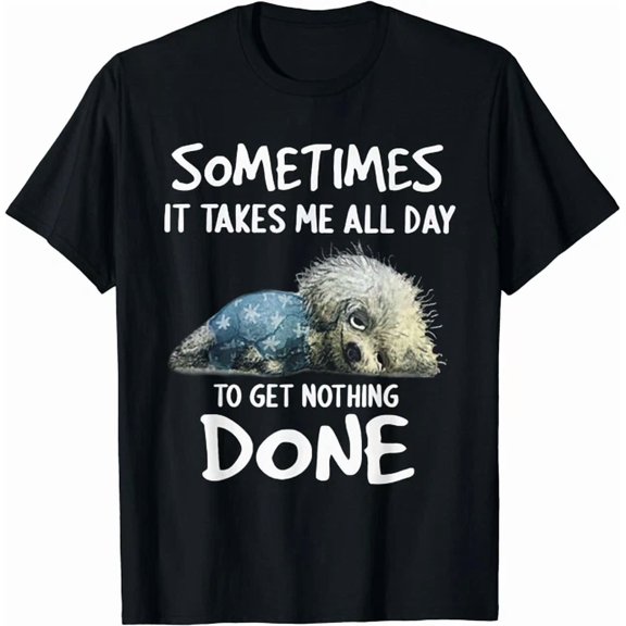 Sometimes It Takes Me All Day To Get Nothing Done Funny Dog Gift T-Shirt