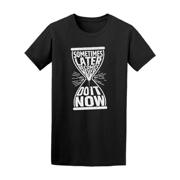 Sometimes Later Becomes Never Tee Men's -Image by Shutterstock