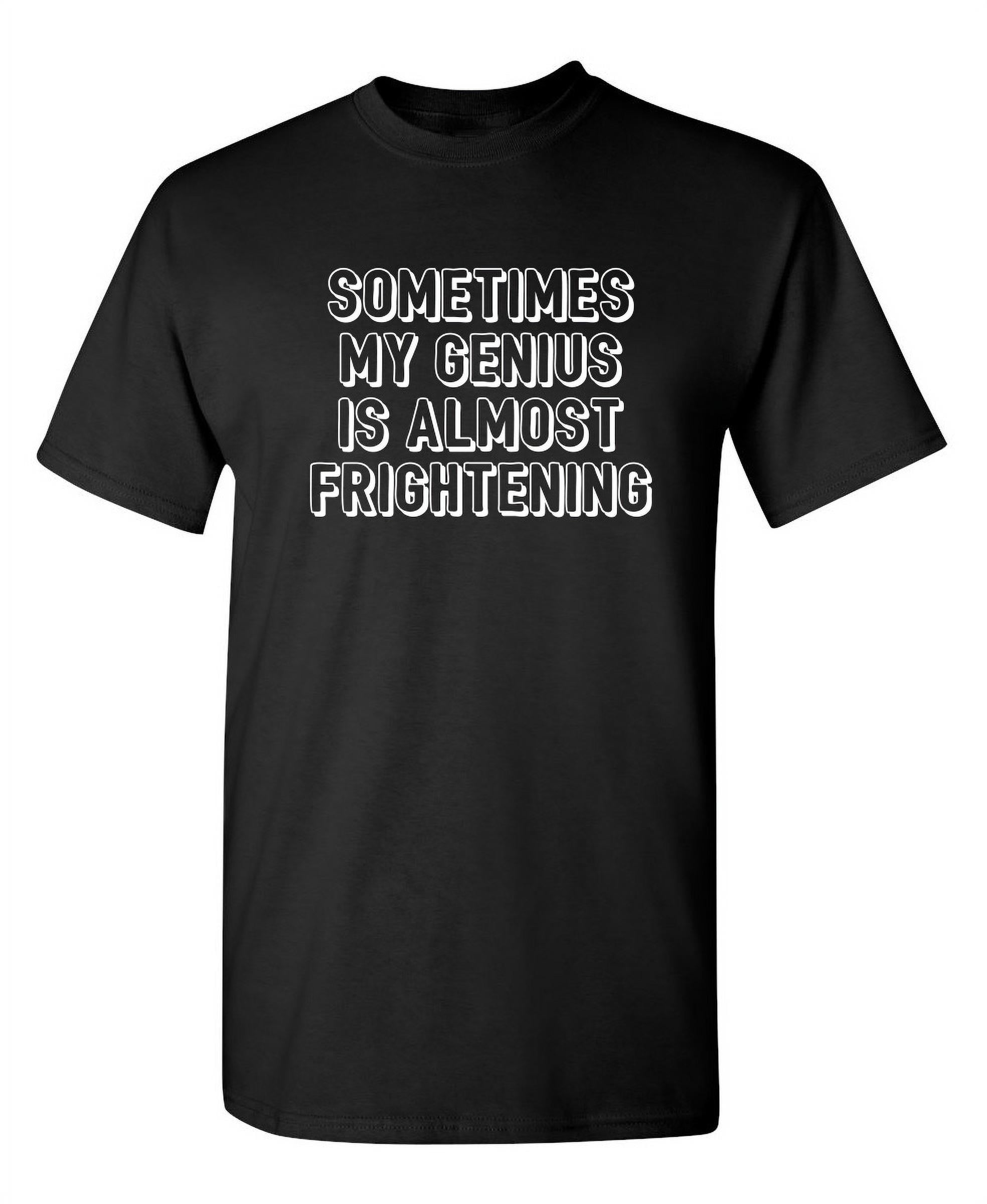 Sometimes My Genius Is Almost Frightening Sarcastic Premium T Shirt Adult Humor Funny Saying