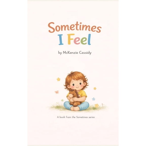 Sometimes Sometimes I Feel: Sometimes I Feel, (Paperback)