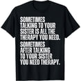 thumbnail image 1 of Sometimes Talking To Your Sister Is All The Therapy You Need T-Shirt, 1 of 4