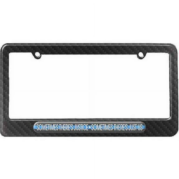 Sometimes There's Justice Just Us, Thin Blue Line Police License Plate Tag Frame, Multiple Colors