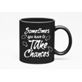 thumbnail image 1 of Sometimes You Have to Take Chances, Risk Taking Quotes, Black 11oz Ceramic Mug, 1 of 5