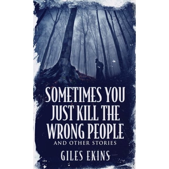 Sometimes You Just Kill The Wrong People and Other Stories, (Hardcover)