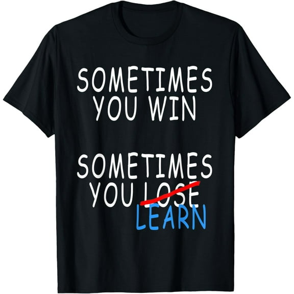 Sometimes You Win Sometimes You Learn Wisdom Wise T Shirt T-Shirt