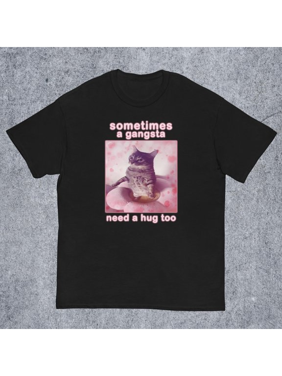 Sometimes a Gangsta Need a Hug too Funny Cat Meme T-shirt Gift for Her Goofy Ahh Shirt Innapropriate Shirts Freaky Tees Unhinged Tee Gifts