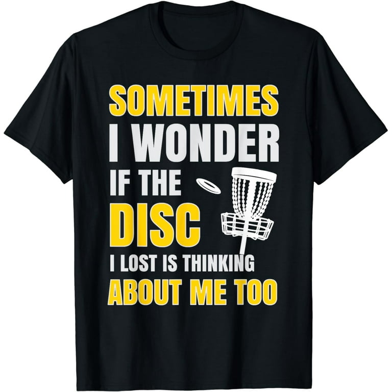 Sometimes i wonder if the disc i lost is thinking about me T-Shirt