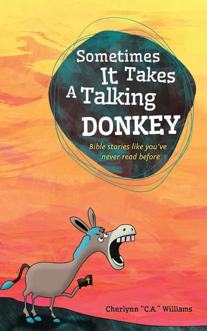 Sometimes it Takes a Talking Donkey: Bible stories like you've never heard before (Paperback) by Cherlynn C a Williams