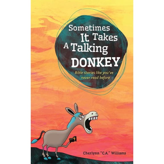 Sometimes it Takes a Talking Donkey: Bible stories like you've never heard before (Paperback) by Cherlynn C a Williams
