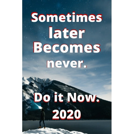 Sometimes later becomes never. Do it now. : Do it Now (Paperback)