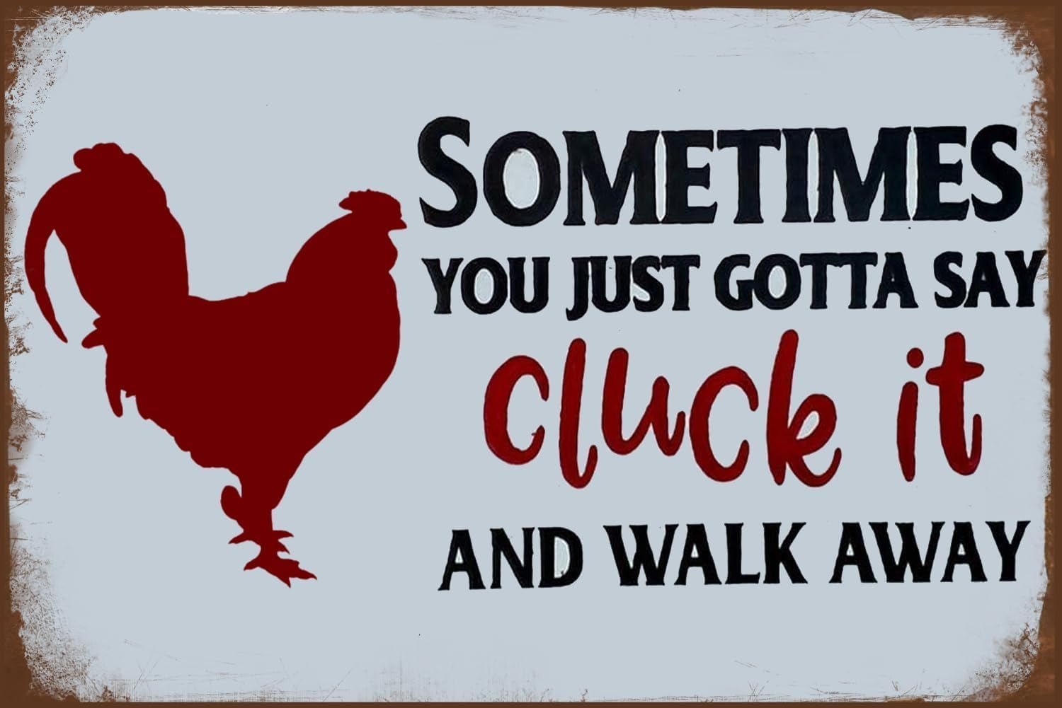 Sometmes You Just Gotta Say Cluck It And Walk Away Sign 8x12 inch Retro