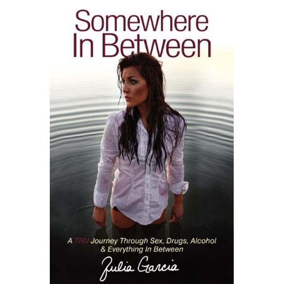 Pre-Owned Somewhere in Between : A TRU Journey Through Sex, Drugs, Alcohol and Everything in Between (Paperback) 9781614481720