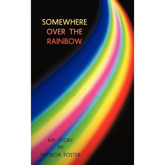 Somewhere over the Rainbow : My Story