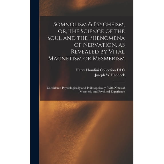 Somnolism & Psycheism, or, The Science of the Soul and the Phenomena of Nervation, as Revealed by Vital Magnetism or Mes, (Hardcover)