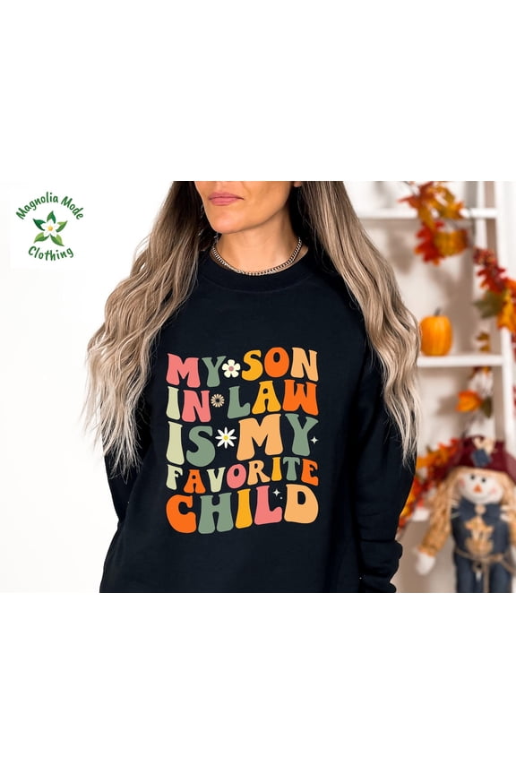 My Son in Law Is My Favorite Child Sweats, Mother-in-Law sweatshirt Crewneck, Son in Law Sweat, Father-in-Law Gift, Favorite Son in Law TSHIRT All Size S-5XL