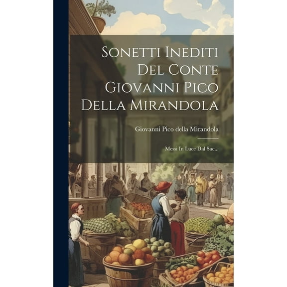 Sonetti Inediti Del Conte Giovanni Pico Della Mirandola: Messi In Luce Dal Sac... (Hardcover)