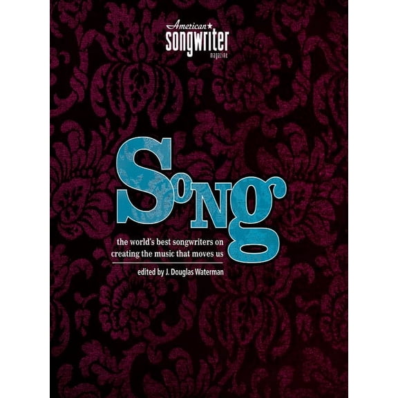 Song: The World's Best Songwriters on Creating the Music That Moves Us (Paperback) by American Songwriter Magazine