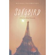 Songbird A Novel by Michael Polowetzky, Paperback