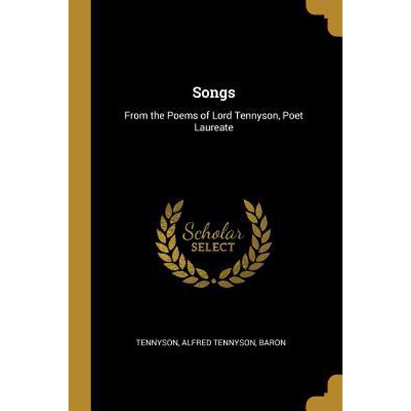 Songs: From the Poems of Lord Tennyson, Poet Laureate Paperback