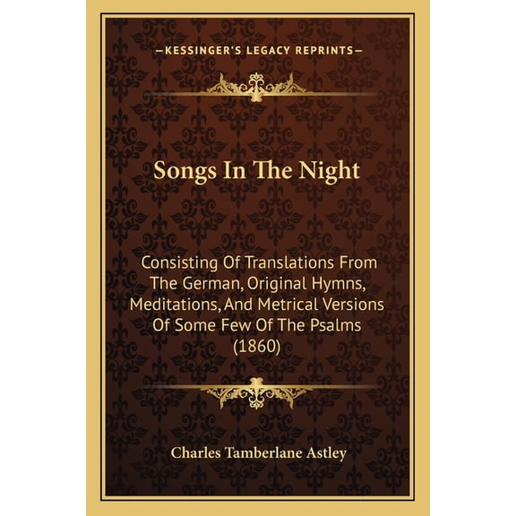 Songs in the Night: Consisting of Translations from the German, Original Hymns, Meditations, and Metrical Versions of Some Few of the Psal Paperback