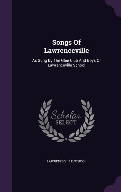 Songs Of Lawrenceville: As Sung By The Glee Club And Boys Of Lawrenceville School (Hardcover)