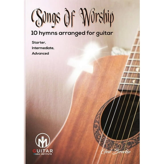 Songs Of Worship: 10 hymns arranged for guitar Starter, Intermediate, Advanced, (Paperback)