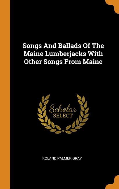 Songs and Ballads of the Maine Lumberjacks with Other Songs from Maine (Hardcover)