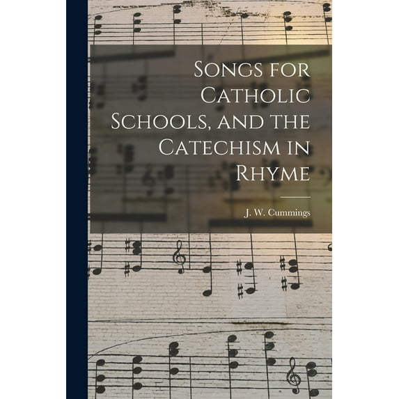 Songs for Catholic Schools, and the Catechism in Rhyme Paperback 1013608461 9781013608469 Cummings, J W 1823-1866