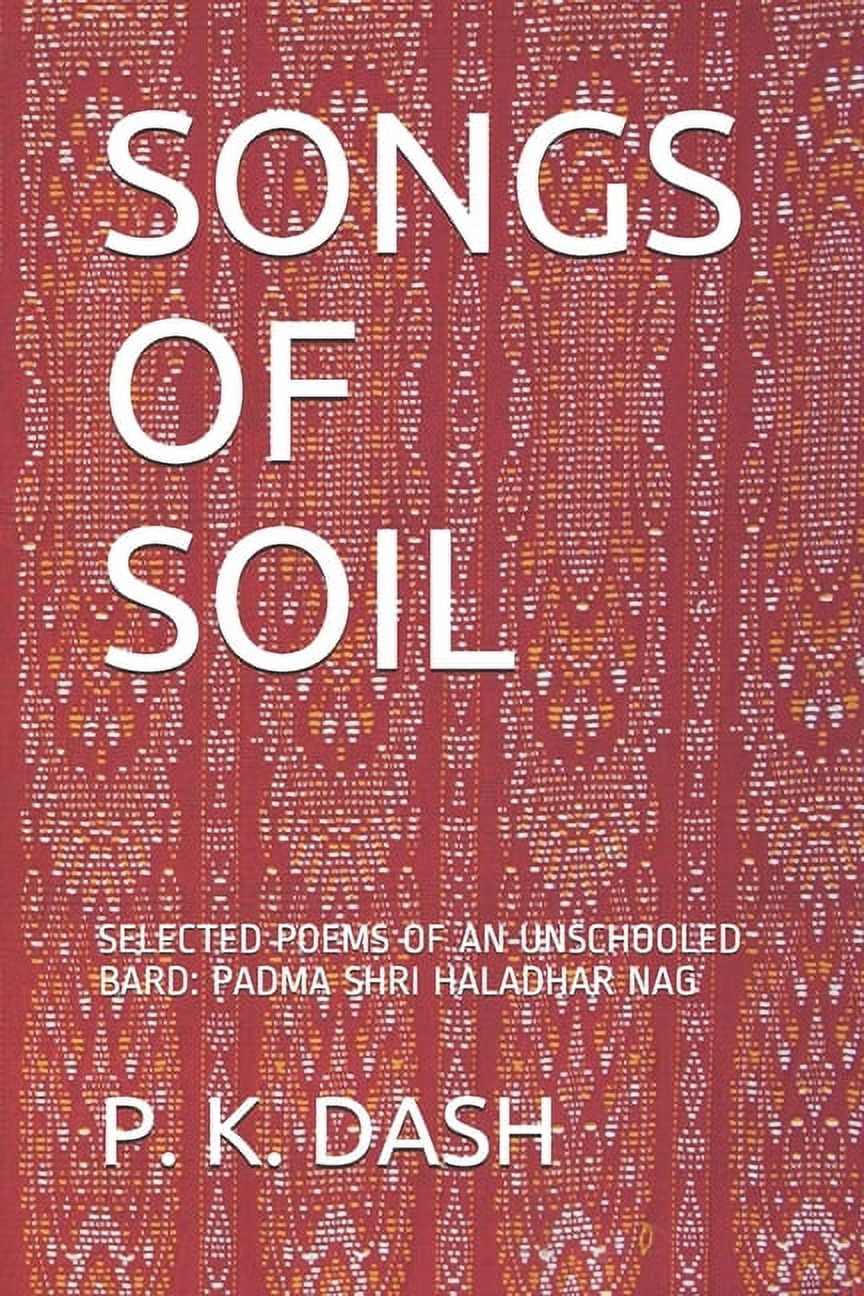 Songs of Soil: Selected Poems of an Unschooled Bard: Padma Shri Haladhar Nag, (Paperback)