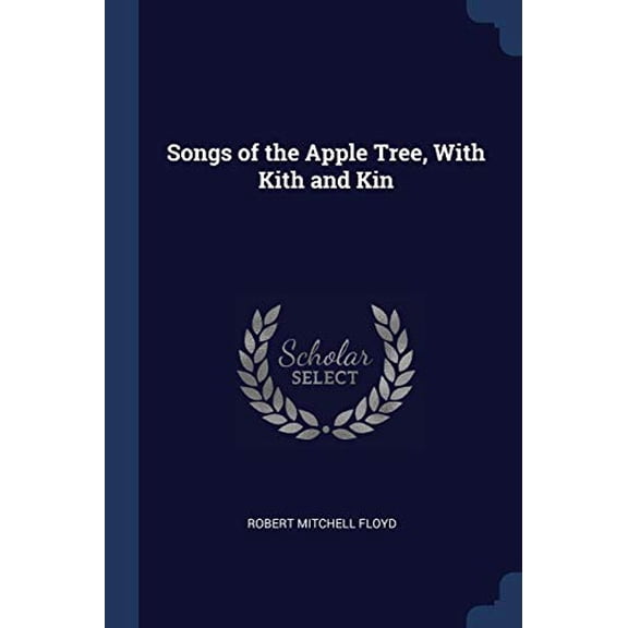 Songs of the Apple Tree, With Kith and Kin Paperback 1376689766 9781376689761 Robert Mitchell Floyd