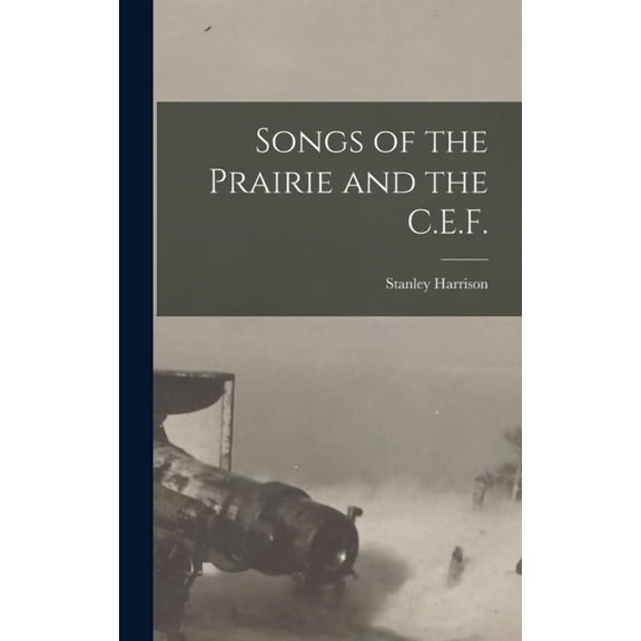 Songs of the Prairie and the C.E.F. [microform] (Hardcover)