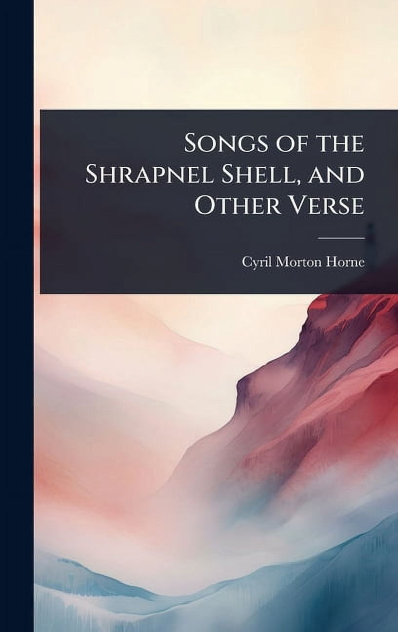 Songs of the Shrapnel Shell, and Other Verse, (Hardcover) - Walmart.com