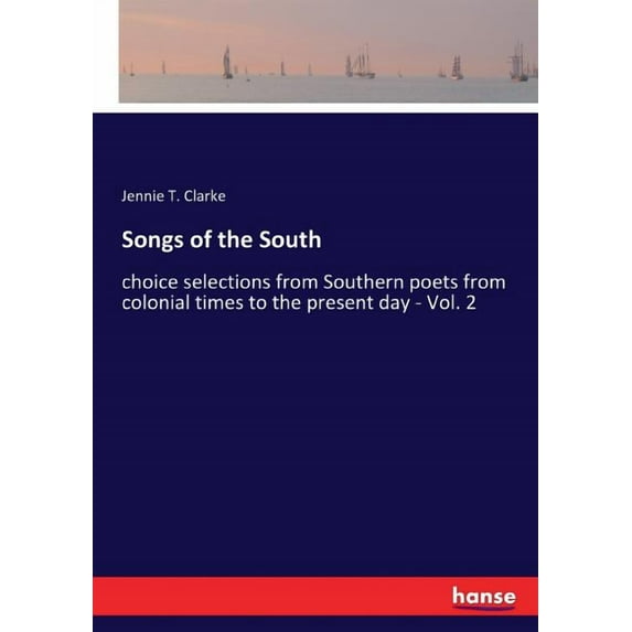 Songs of the South: choice selections from Southern poets from colonial times to the present day - Vol. 2, (Paperback)