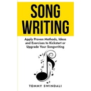 Songwriting Apply Proven Methods, Ideas and Exercises to Kickstart or Upgrade Your Songwriting, Paperback
