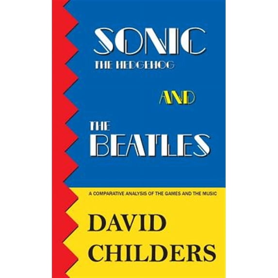 Sonic the Hedgehog and The Beatles: A Comparative Analysis of the Games and Music (Paperback) by David Childers