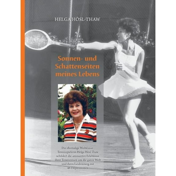 Sonnen- und Schattenseiten meines Lebens : Die ehemalige Weltklasse-Tennisspielerin Helga Hösl-Thaw schildert die amüsanten Erlebnisse ihrer Tennisreisen um die ganze Welt und ihren Leidensweg mit 48 Depressionen (Paperback)
