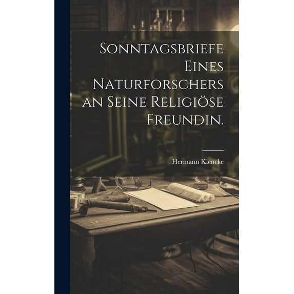 Sonntagsbriefe eines Naturforschers an seine religiöse Freundin. (Hardcover)