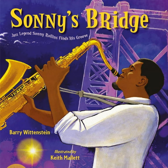 Sonny's Bridge: Jazz Legend Sonny Rollins Finds His Groove, (Hardcover)