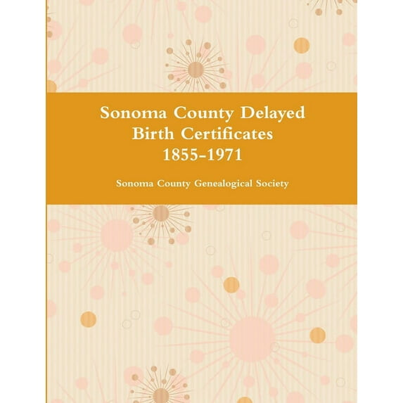 Sonoma County Delayed Birth Certificates 1855-1971 (Paperback)