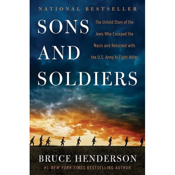 Sons and Soldiers: The Untold Story of the Jews Who Escaped the Nazis and Returned with the U. S. Army to Fight Hitler