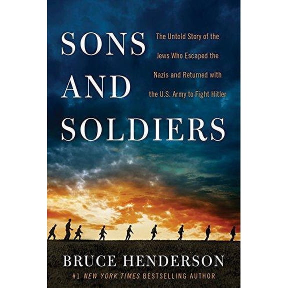 Sons and Soldiers: The Untold Story of the Jews Who Escaped the Nazis and Returned with the U.S. Army to Fight Hitler