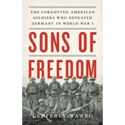 Sons of Freedom The Forgotten American Soldiers Who Defeated Germany in World War I, Hardcover